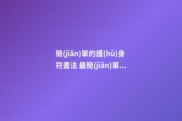 簡(jiǎn)單的護(hù)身符畫法 最簡(jiǎn)單的靈符怎么畫